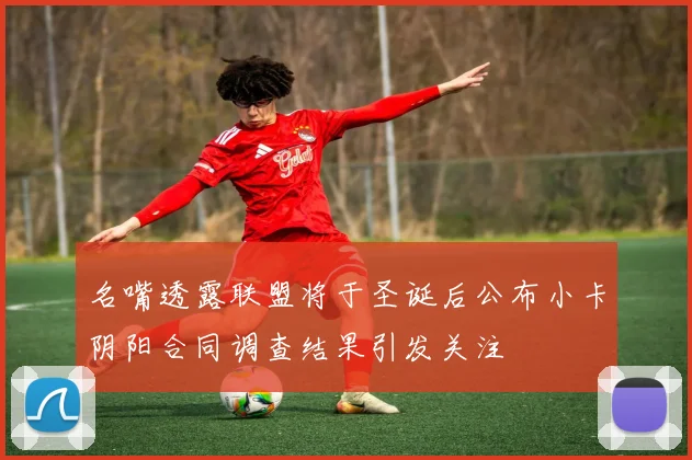 名嘴透露联盟将于圣诞后公布小卡阴阳合同调查结果引发关注