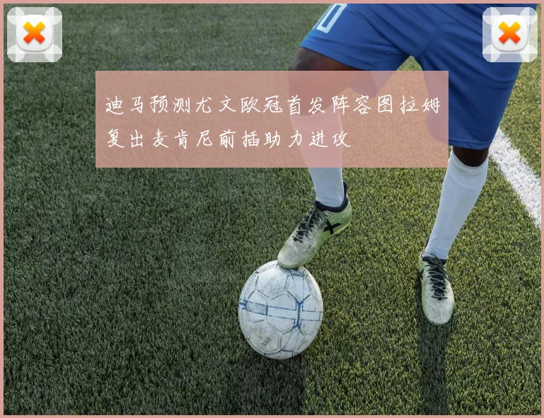 迪马预测尤文欧冠首发阵容图拉姆复出麦肯尼前插助力进攻